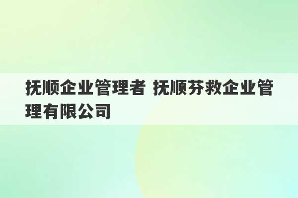 抚顺企业管理者 抚顺芬救企业管理有限公司