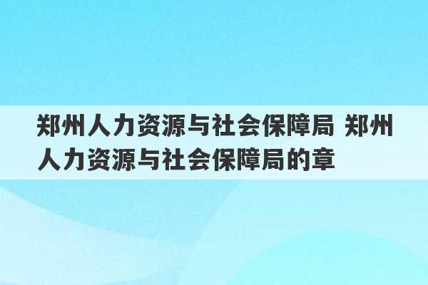 郑州人力资源与社会保障局 郑州人力资源与社会保障局的章