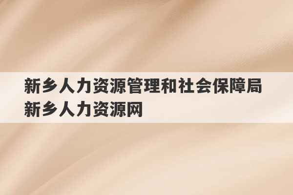 新乡人力资源管理和社会保障局 新乡人力资源网