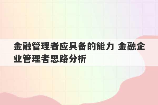 金融管理者应具备的能力 金融企业管理者思路分析