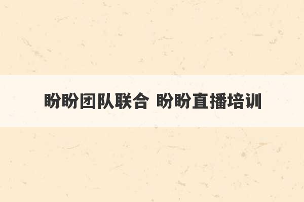 盼盼团队联合 盼盼直播培训