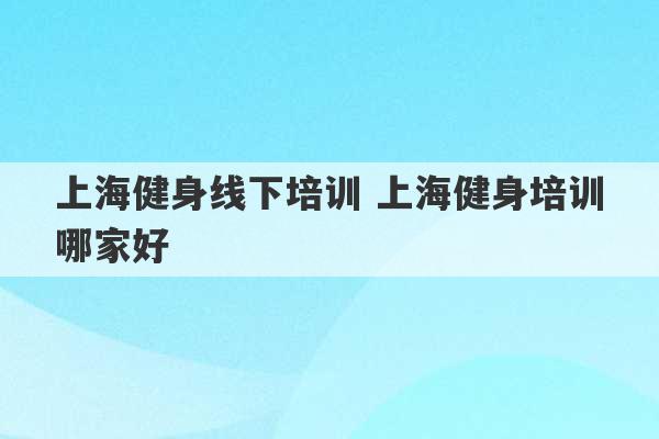 上海健身线下培训 上海健身培训哪家好