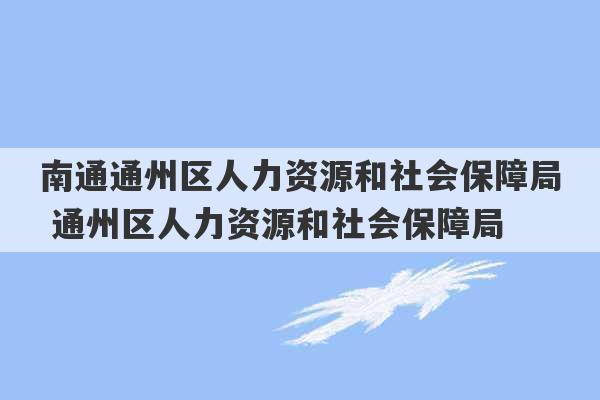 南通通州区人力资源和社会保障局 通州区人力资源和社会保障局