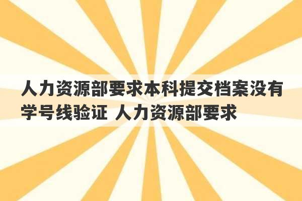 人力资源部要求本科提交档案没有学号线验证 人力资源部要求