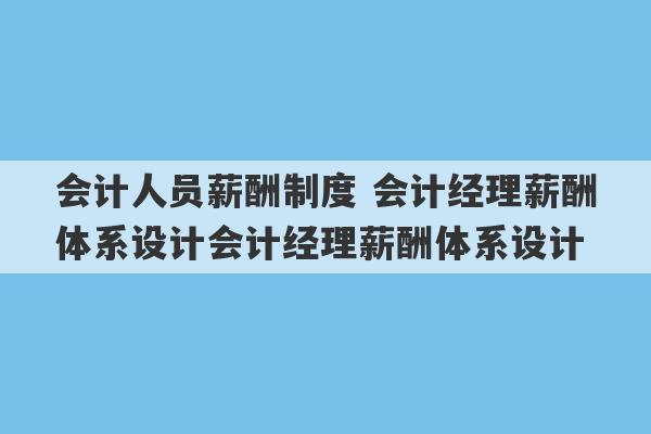 会计人员薪酬制度 会计经理薪酬体系设计会计经理薪酬体系设计