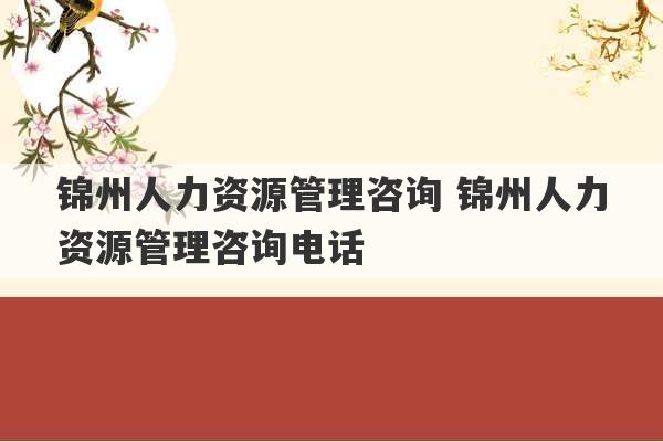 锦州人力资源管理咨询 锦州人力资源管理咨询电话