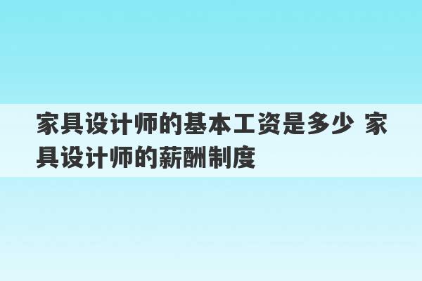 家具设计师的基本工资是多少 家具设计师的薪酬制度