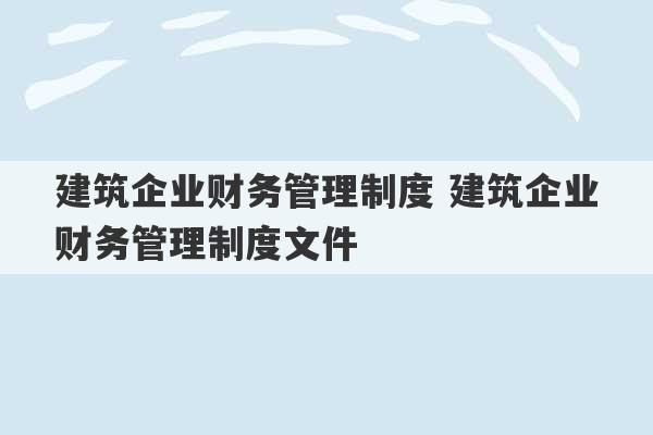 建筑企业财务管理制度 建筑企业财务管理制度文件