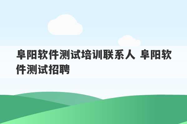 阜阳软件测试培训联系人 阜阳软件测试招聘