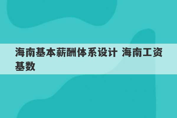 海南基本薪酬体系设计 海南工资基数