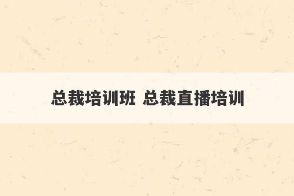 总裁培训班 总裁直播培训