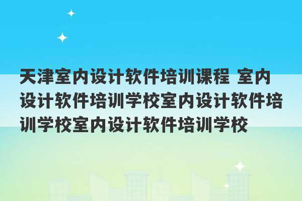 天津室内设计软件培训课程 室内设计软件培训学校室内设计软件培训学校室内设计软件培训学校