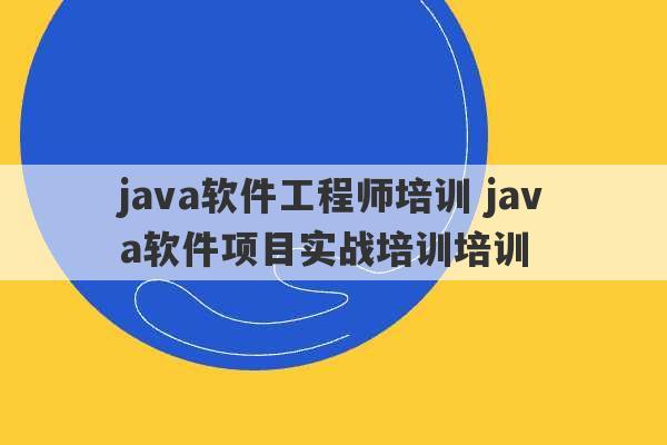 java软件工程师培训 java软件项目实战培训培训