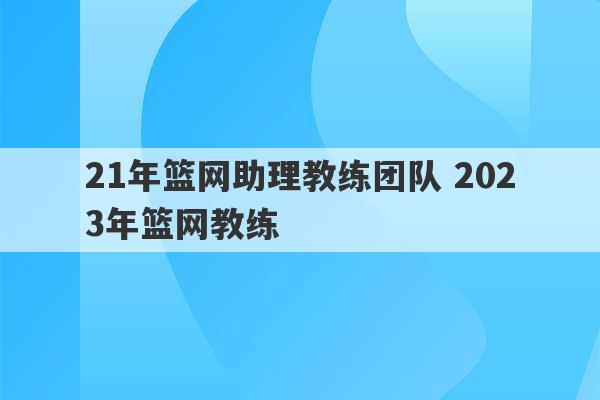 21年篮网助理教练团队 2023年篮网教练