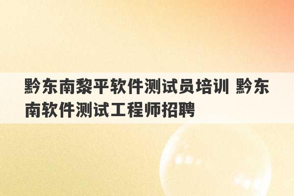 黔东南黎平软件测试员培训 黔东南软件测试工程师招聘