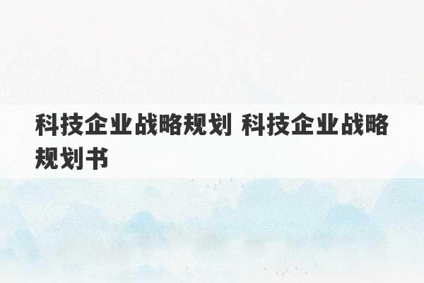 科技企业战略规划 科技企业战略规划书