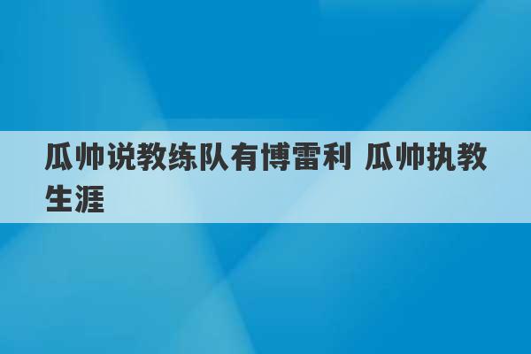 瓜帅说教练队有博雷利 瓜帅执教生涯