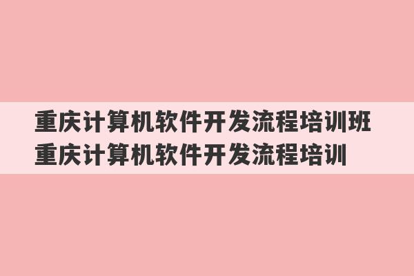 重庆计算机软件开发流程培训班 重庆计算机软件开发流程培训