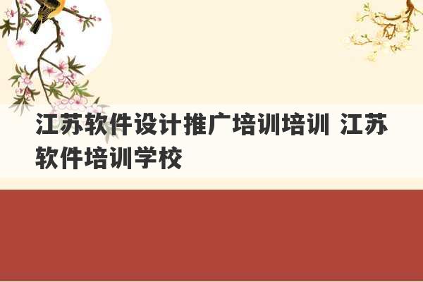 江苏软件设计推广培训培训 江苏软件培训学校