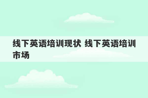 线下英语培训现状 线下英语培训市场