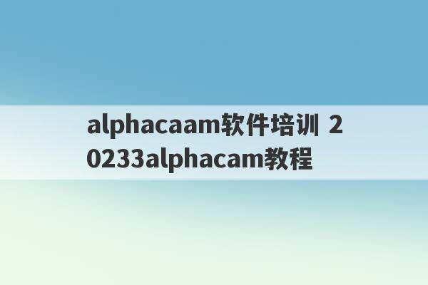 alphacaam软件培训 20233alphacam教程