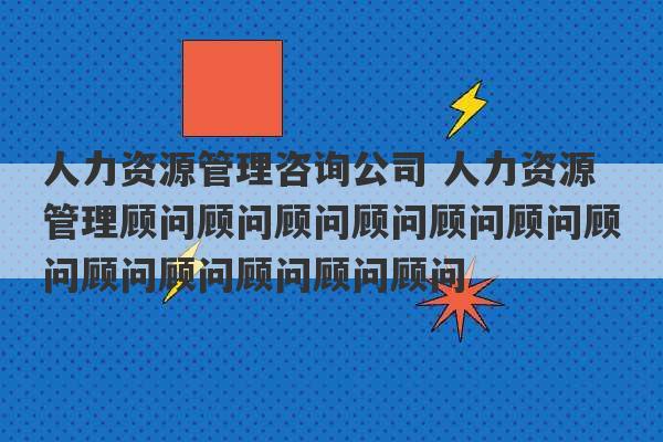 人力资源管理咨询公司 人力资源管理顾问顾问顾问顾问顾问顾问顾问顾问顾问顾问顾问顾问