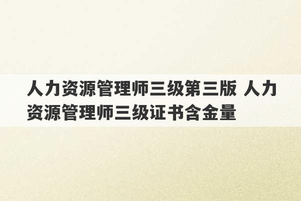 人力资源管理师三级第三版 人力资源管理师三级证书含金量