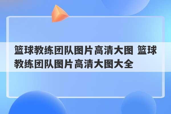 篮球教练团队图片高清大图 篮球教练团队图片高清大图大全