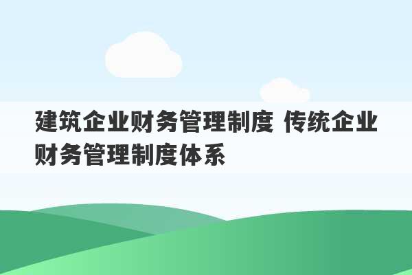 建筑企业财务管理制度 传统企业财务管理制度体系