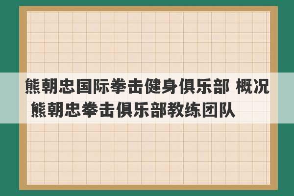 熊朝忠国际拳击健身俱乐部 概况 熊朝忠拳击俱乐部教练团队