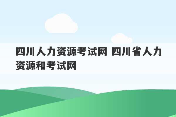 四川人力资源考试网 四川省人力资源和考试网