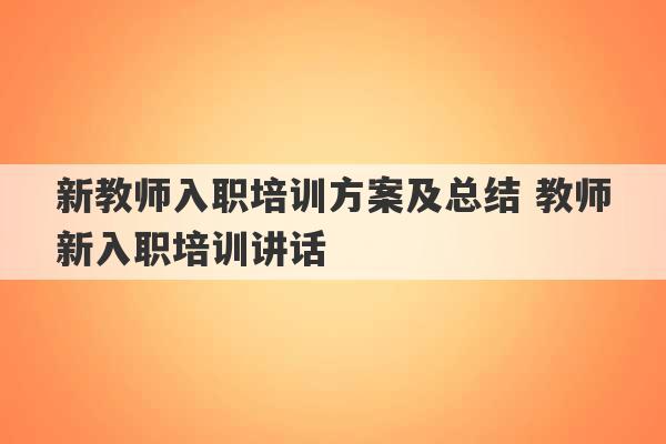 新教师入职培训方案及总结 教师新入职培训讲话