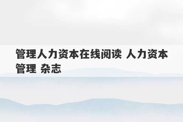 管理人力资本在线阅读 人力资本管理 杂志