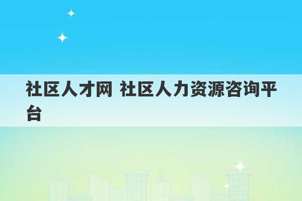 社区人才网 社区人力资源咨询平台