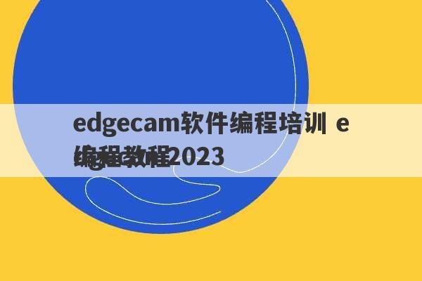 edgecam软件编程培训 edgecam2023
编程教程