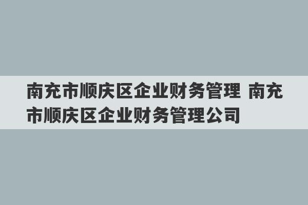 南充市顺庆区企业财务管理 南充市顺庆区企业财务管理公司