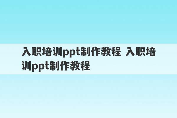 入职培训ppt制作教程 入职培训ppt制作教程