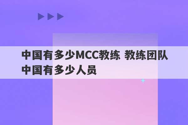 中国有多少MCC教练 教练团队中国有多少人员