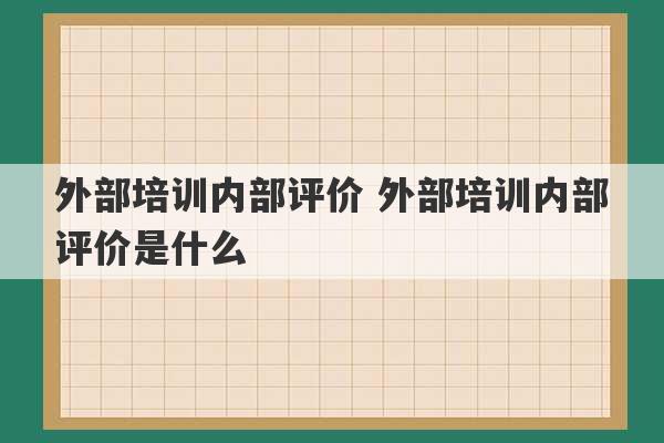 外部培训内部评价 外部培训内部评价是什么