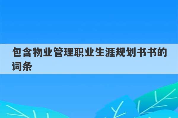 包含物业管理职业生涯规划书书的词条