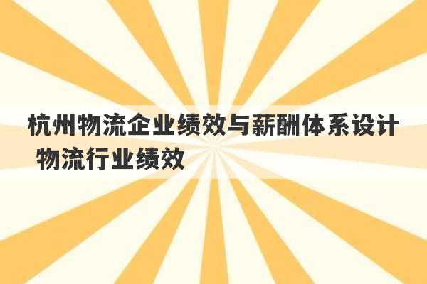 杭州物流企业绩效与薪酬体系设计 物流行业绩效