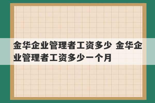 金华企业管理者工资多少 金华企业管理者工资多少一个月