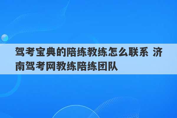 驾考宝典的陪练教练怎么联系 济南驾考网教练陪练团队