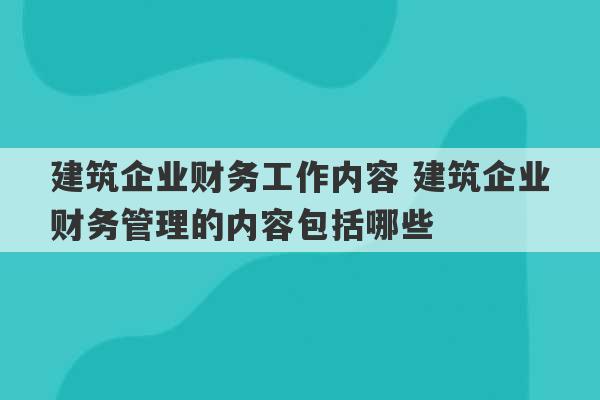 建筑企业财务工作内容 建筑企业财务管理的内容包括哪些