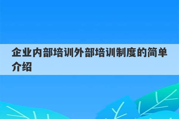 企业内部培训外部培训制度的简单介绍