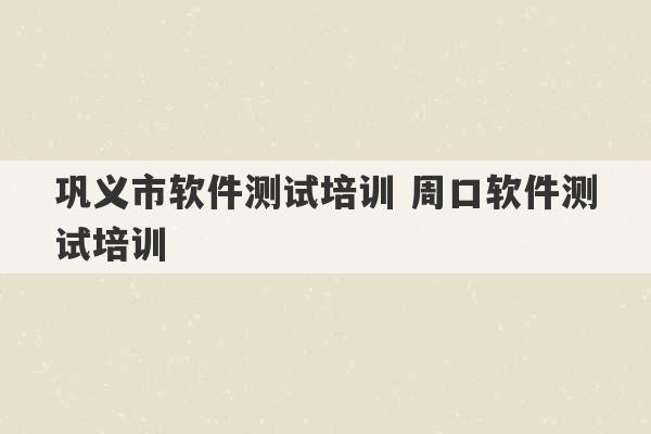 巩义市软件测试培训 周口软件测试培训