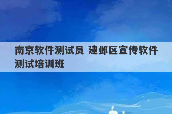 南京软件测试员 建邺区宣传软件测试培训班