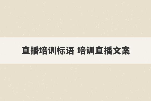 直播培训标语 培训直播文案