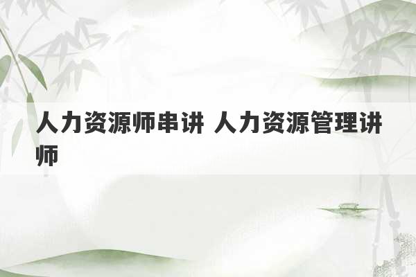 人力资源师串讲 人力资源管理讲师