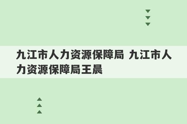 九江市人力资源保障局 九江市人力资源保障局王晨